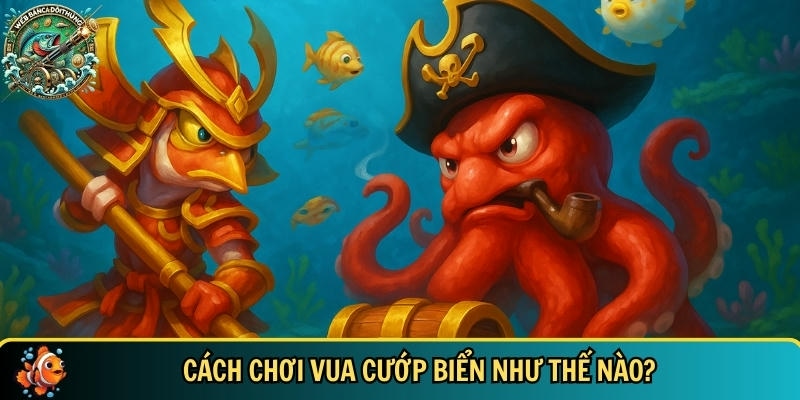 Khám phá cách chơi vua cướp biển chi tiết