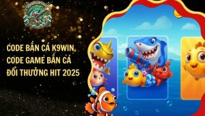 Code Bắn Cá K9WIN - Code Game Bắn Cá Đổi Thưởng Hit 2025