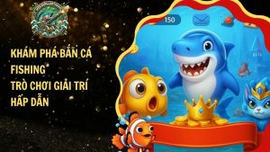 Khám Phá Bắn Cá Fishing – Trò Chơi Giải Trí Hấp Dẫn