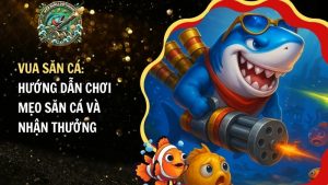 Vua Săn Cá: Hướng Dẫn Chơi, Mẹo Săn Cá Và Nhận Thưởng