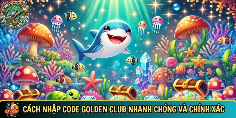 Quy trình nhập code golden club nhanh và chuẩn xác