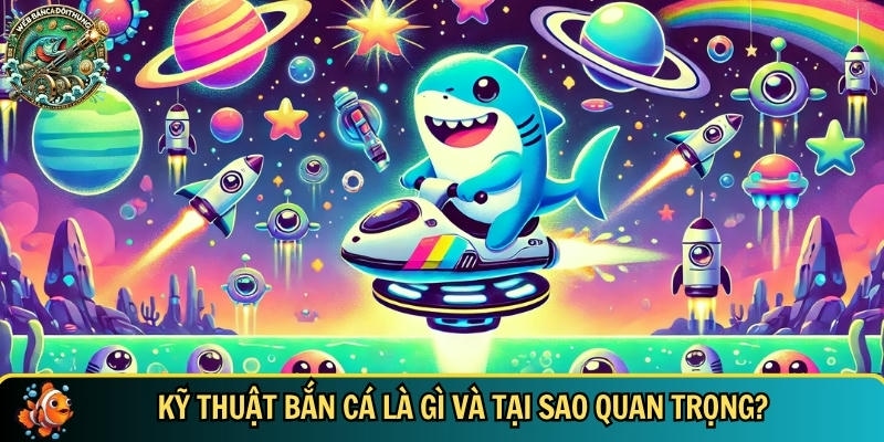 Khám phá tổng quan về kỹ thuật bắn cá đổi thưởng