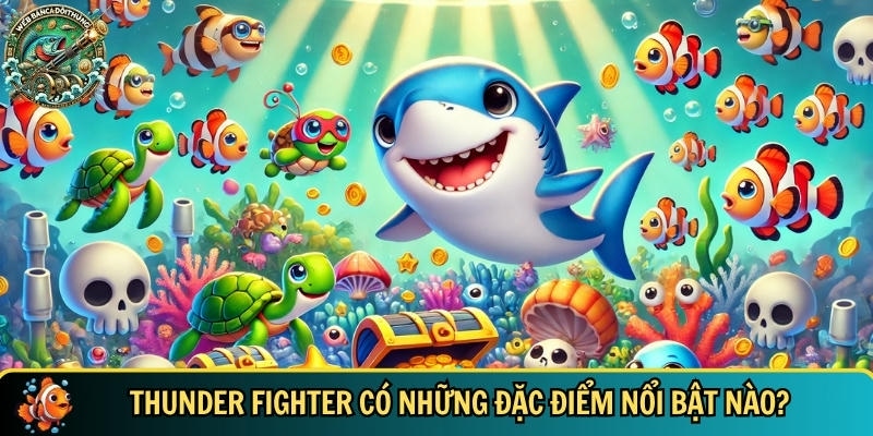 Tổng hợp những đặc điểm nổi bật của Thunder Fighter 
